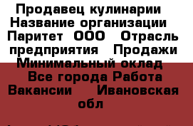 Продавец кулинарии › Название организации ­ Паритет, ООО › Отрасль предприятия ­ Продажи › Минимальный оклад ­ 1 - Все города Работа » Вакансии   . Ивановская обл.